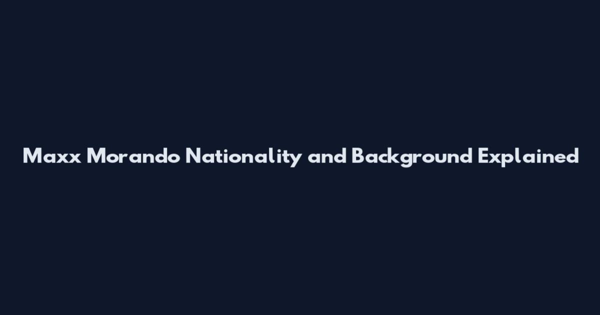 Maxx Morando Nationality and Background Explained