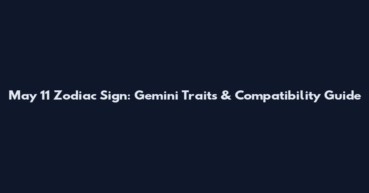 May 11 Zodiac Sign: Gemini Traits & Compatibility Guide