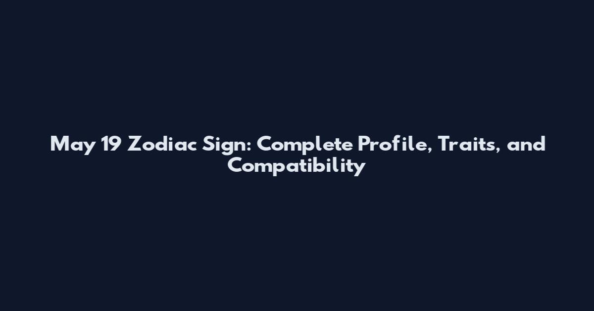 May 19 Zodiac Sign: Complete Profile, Traits, and Compatibility