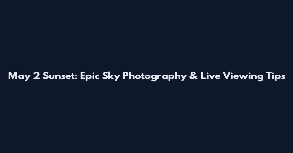 May 2 Sunset: Epic Sky Photography & Live Viewing Tips
