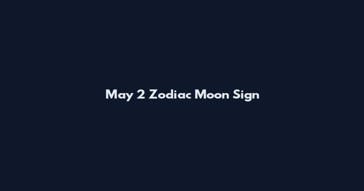 May 2 Zodiac Moon Sign