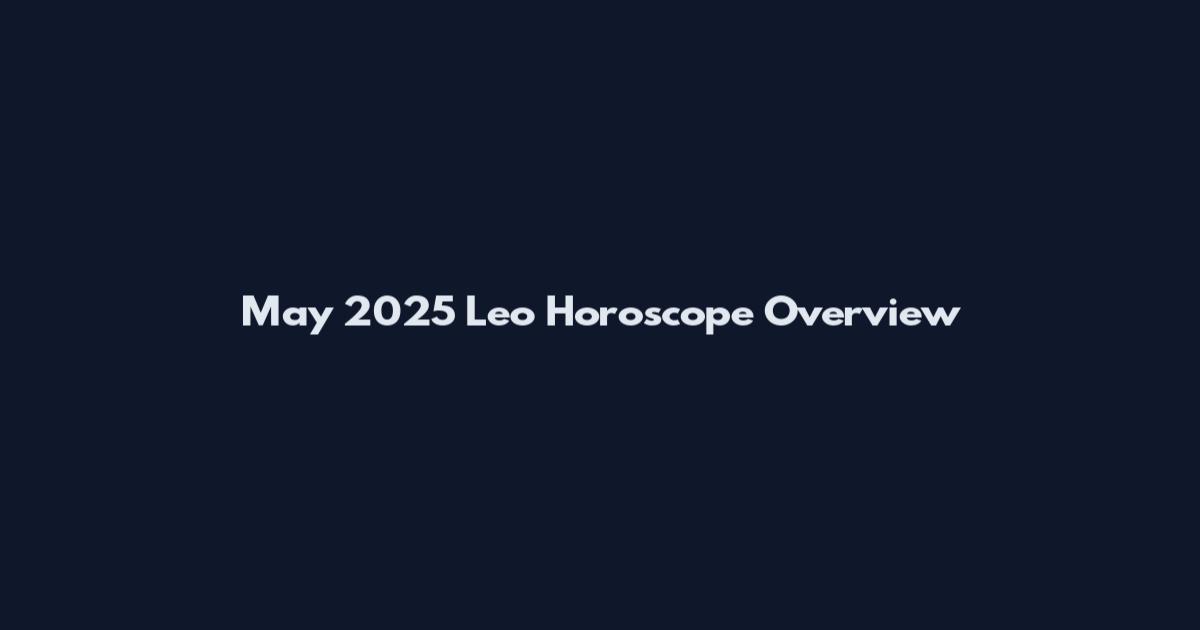 May 2025 Leo Horoscope Overview