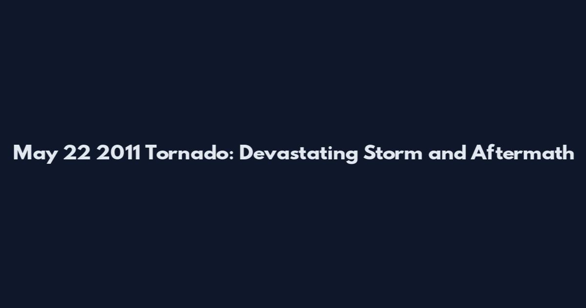 May 22 2011 Tornado: Devastating Storm and Aftermath