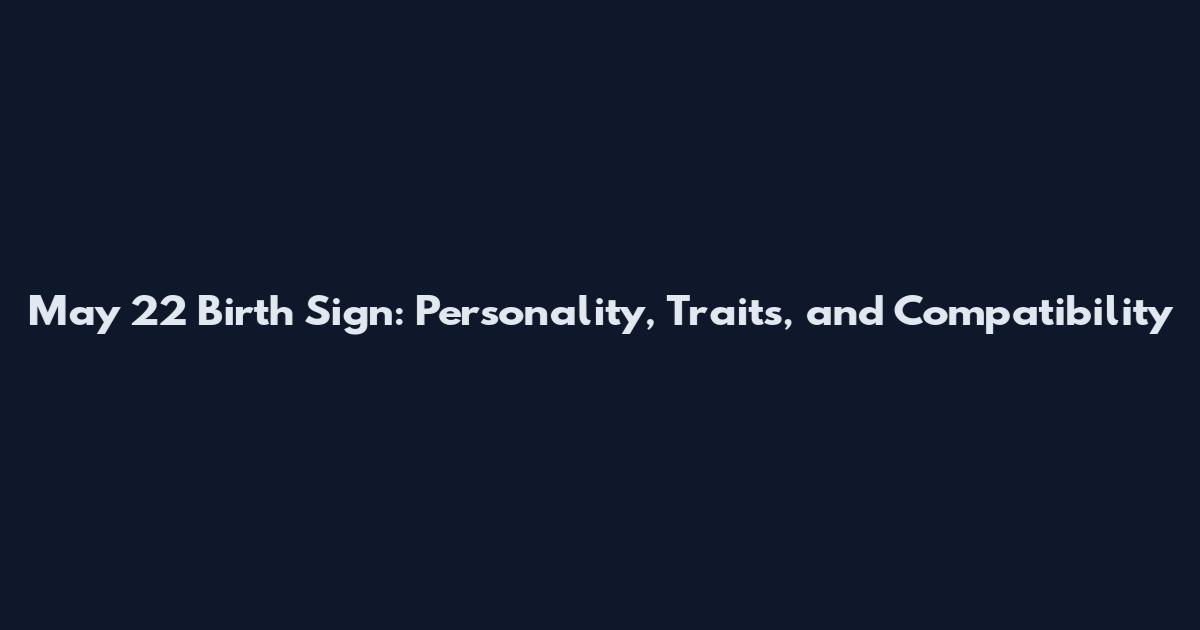 May 22 Birth Sign: Personality, Traits, and Compatibility