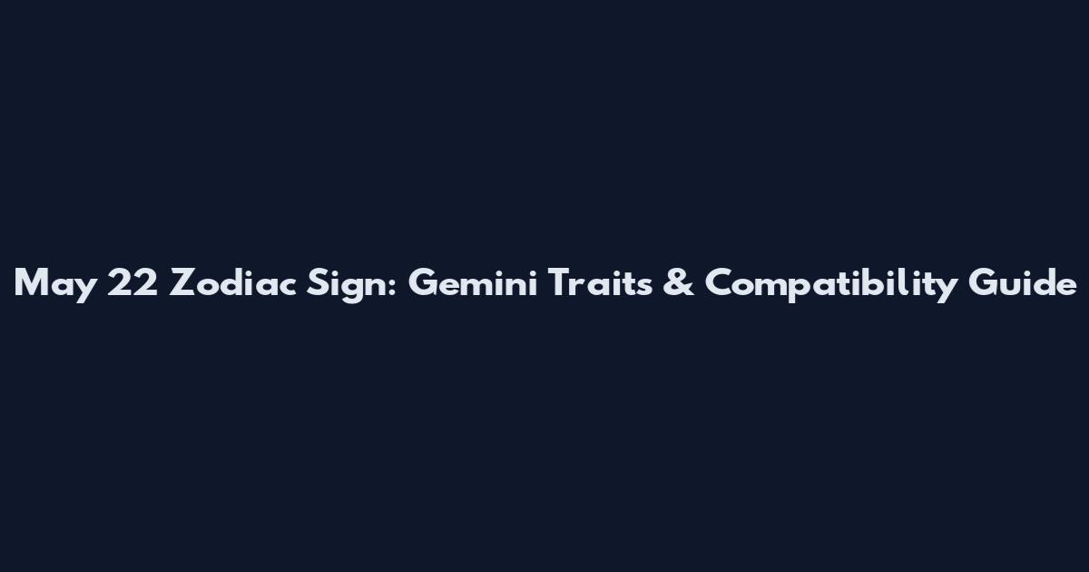 May 22 Zodiac Sign: Gemini Traits & Compatibility Guide
