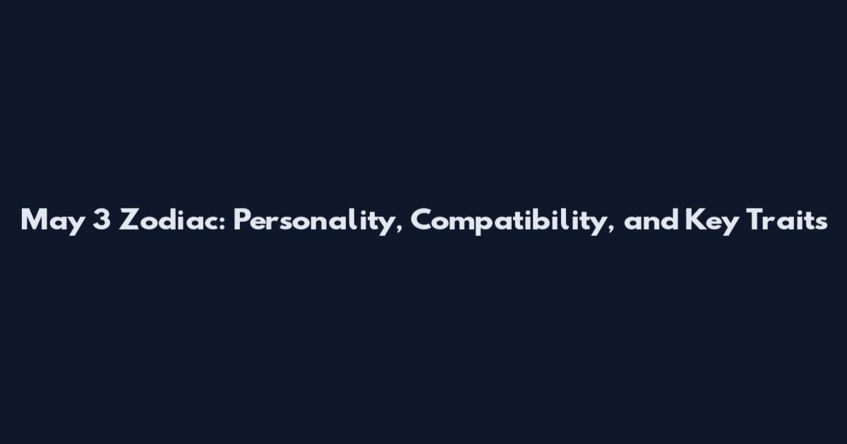 May 3 Zodiac: Personality, Compatibility, and Key Traits