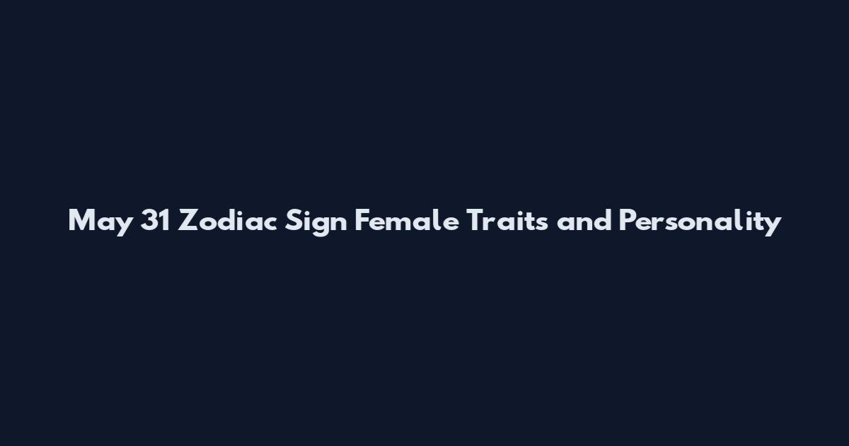 May 31 Zodiac Sign Female Traits and Personality
