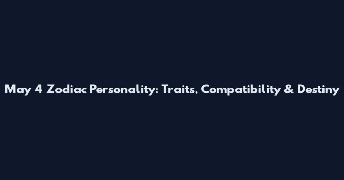 May 4 Zodiac Personality: Traits, Compatibility & Destiny
