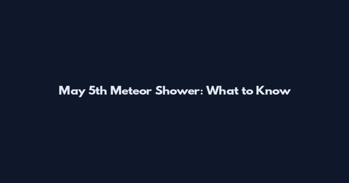 May 5th Meteor Shower: What to Know