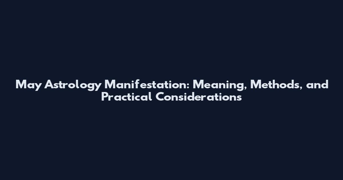 May Astrology Manifestation: Meaning, Methods, and Practical Considerations