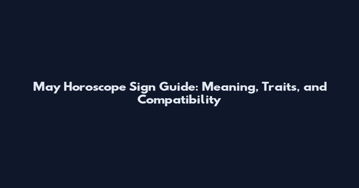 May Horoscope Sign Guide: Meaning, Traits, and Compatibility