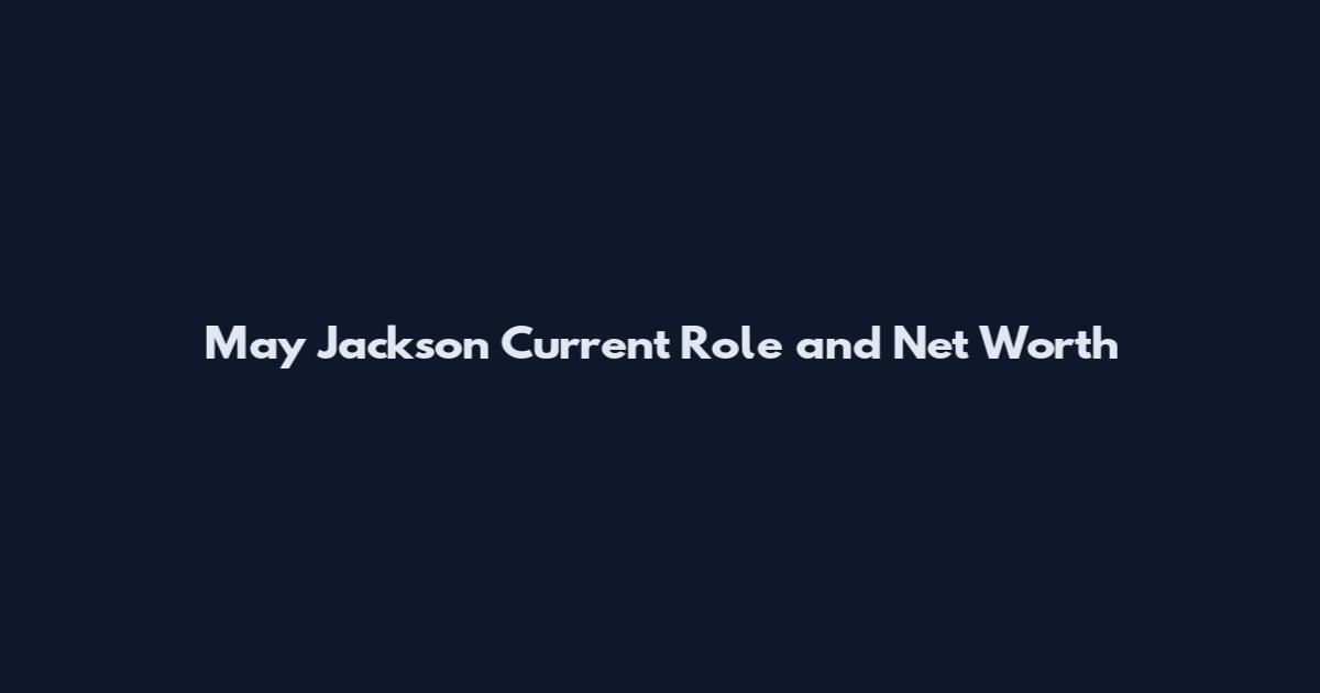 May Jackson Current Role and Net Worth