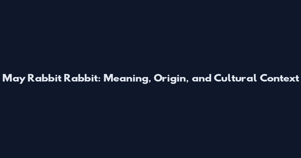 May Rabbit Rabbit: Meaning, Origin, and Cultural Context