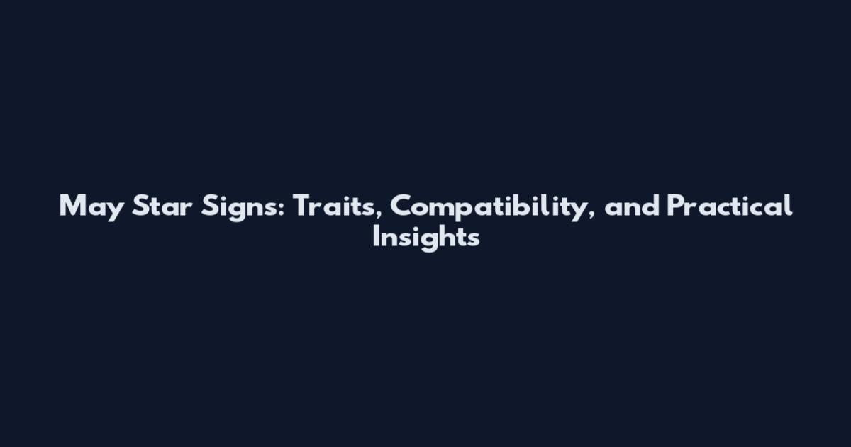 May Star Signs: Traits, Compatibility, and Practical Insights