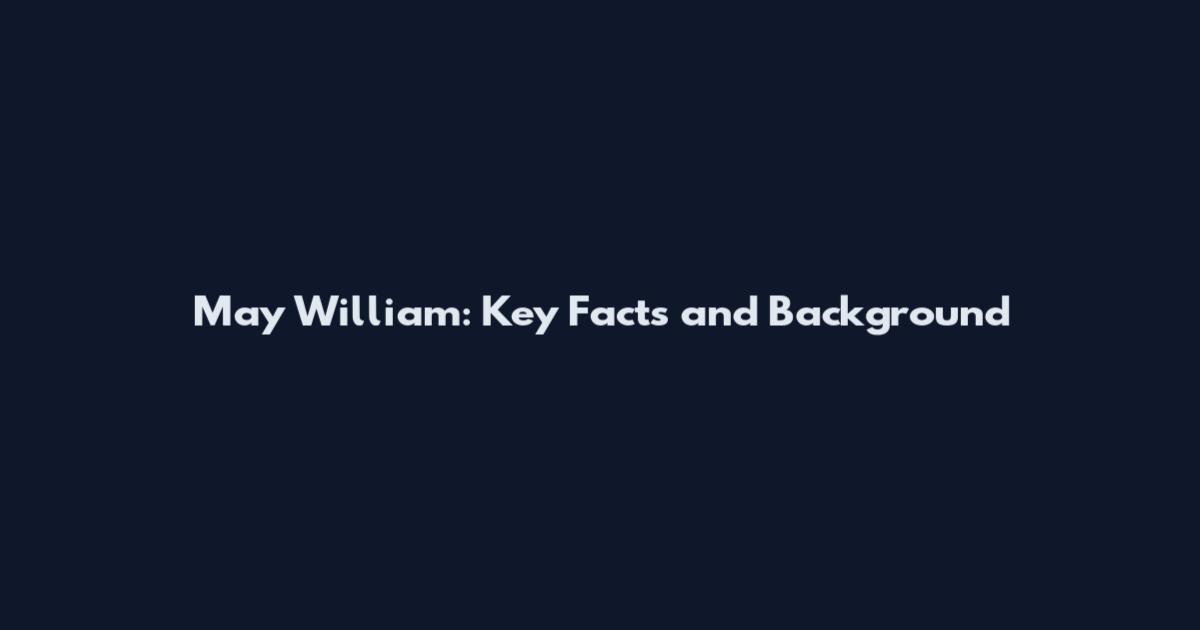 May William: Key Facts and Background