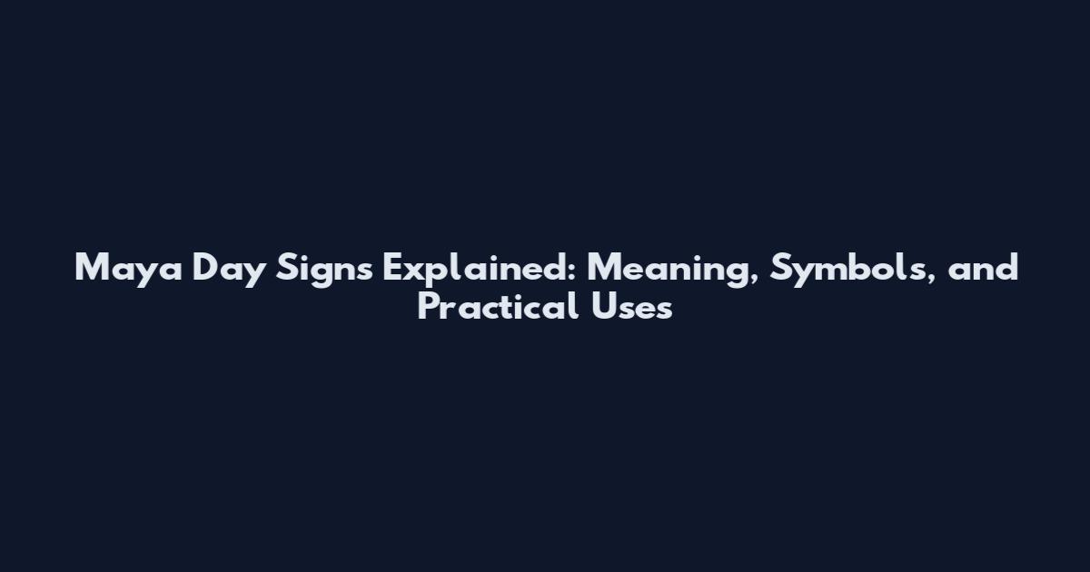 Maya Day Signs Explained: Meaning, Symbols, and Practical Uses