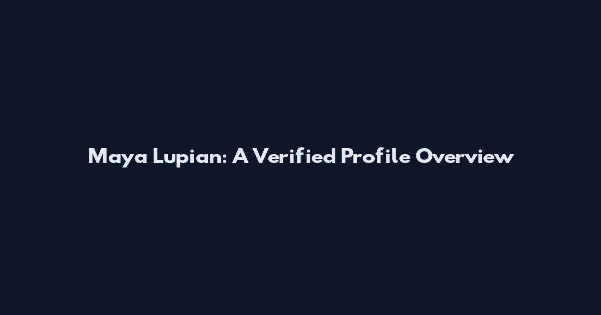 Maya Lupian: A Verified Profile Overview