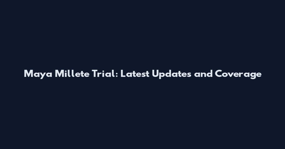 Maya Millete Trial: Latest Updates and Coverage