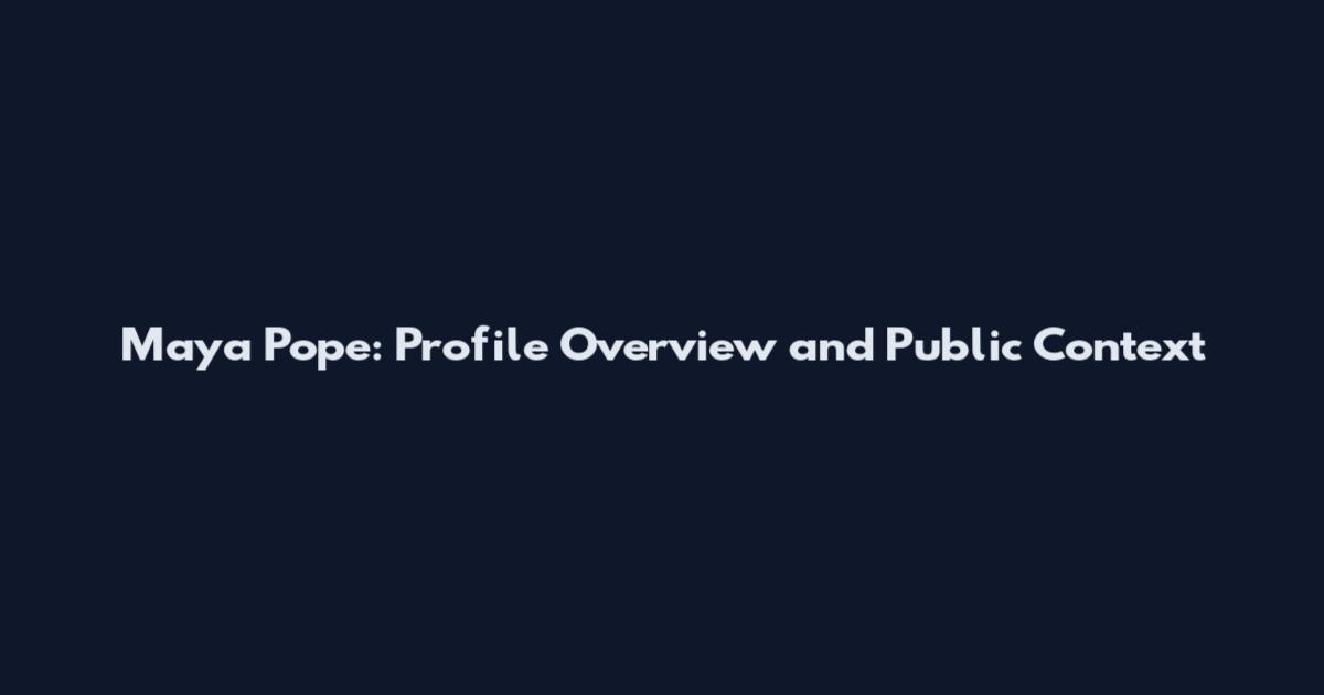 Maya Pope: Profile Overview and Public Context