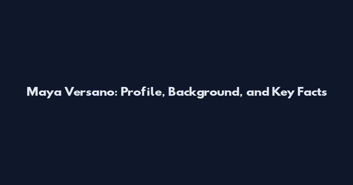 Maya Versano: Profile, Background, and Key Facts