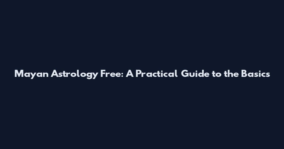 Mayan Astrology Free: A Practical Guide to the Basics