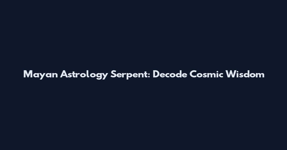 Mayan Astrology Serpent: Decode Cosmic Wisdom