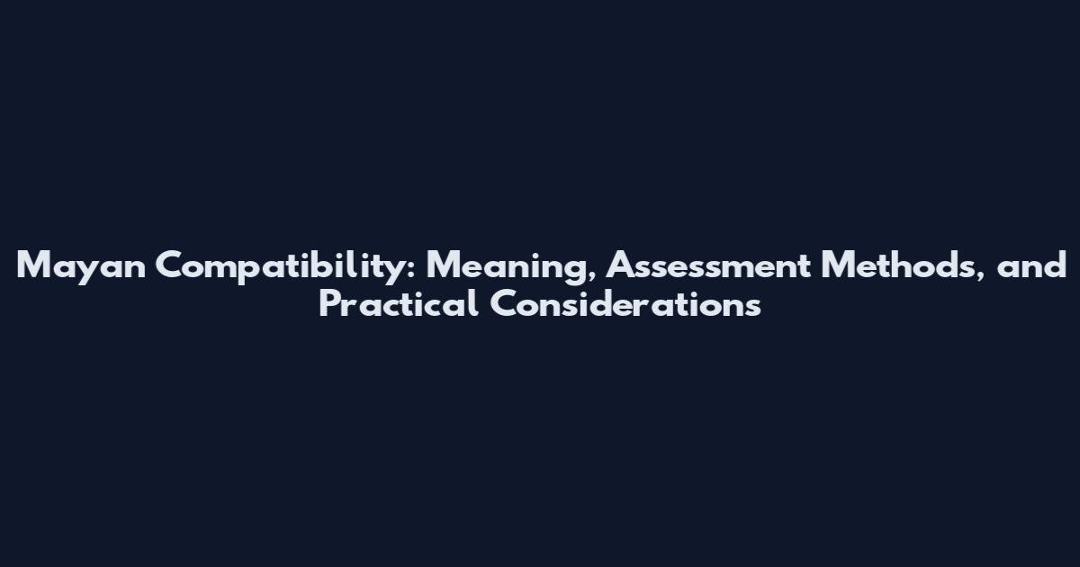 Mayan Compatibility: Meaning, Assessment Methods, and Practical Considerations