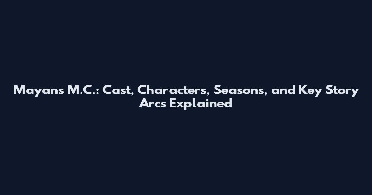 Mayans M.C.: Cast, Characters, Seasons, and Key Story Arcs Explained