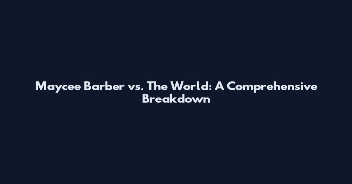 Maycee Barber vs. The World: A Comprehensive Breakdown