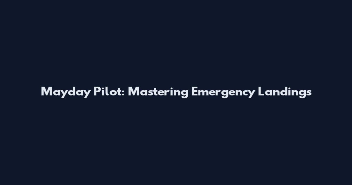 Mayday Pilot: Mastering Emergency Landings
