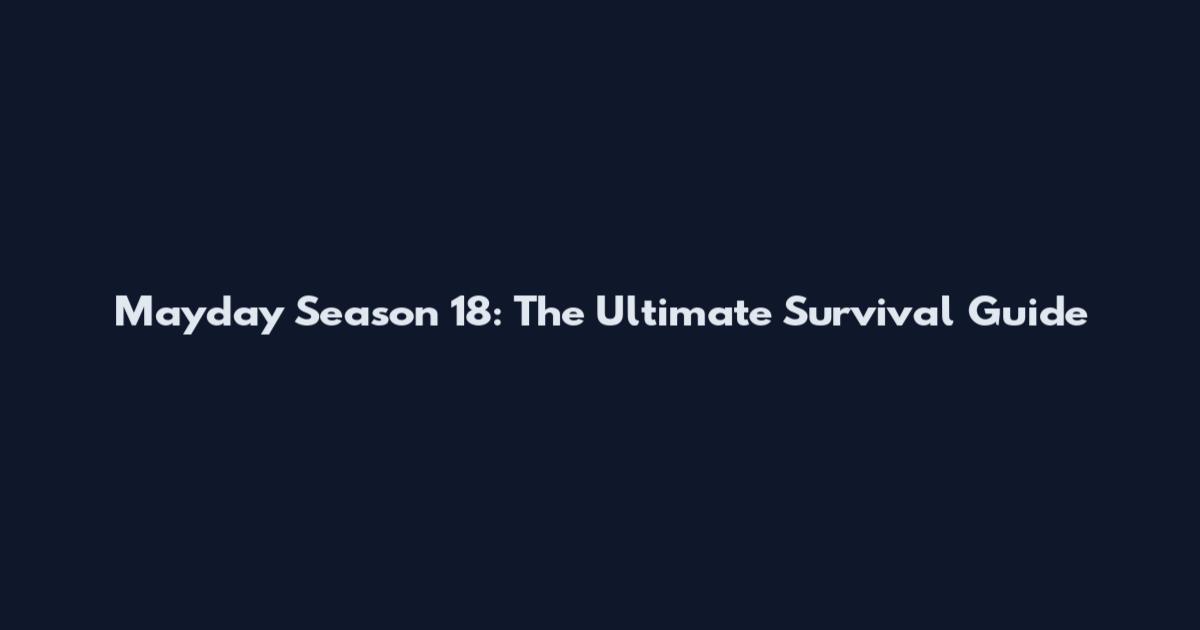 Mayday Season 18: The Ultimate Survival Guide