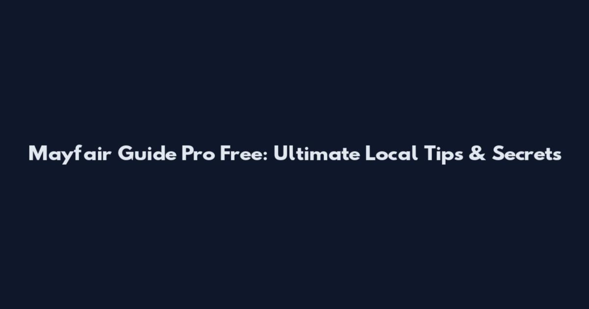 Mayfair Guide Pro Free: Ultimate Local Tips & Secrets