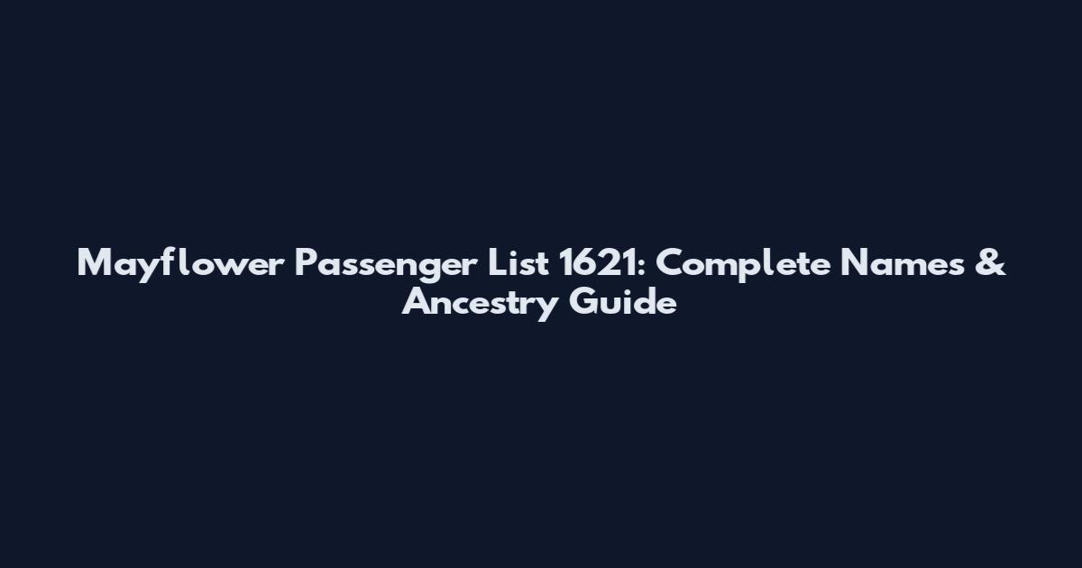 Mayflower Passenger List 1621: Complete Names & Ancestry Guide