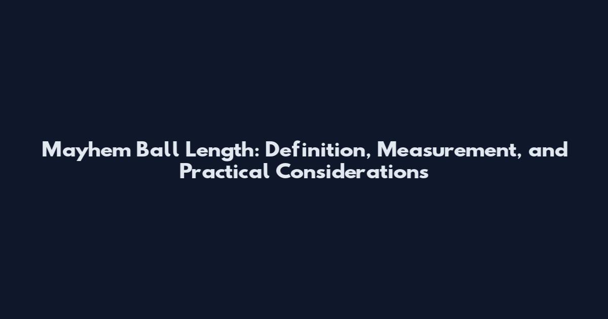 Mayhem Ball Length: Definition, Measurement, and Practical Considerations