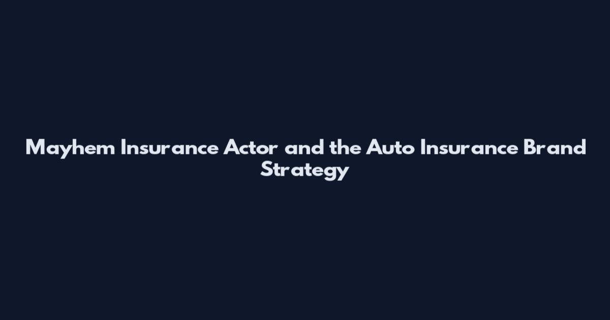 Mayhem Insurance Actor and the Auto Insurance Brand Strategy
