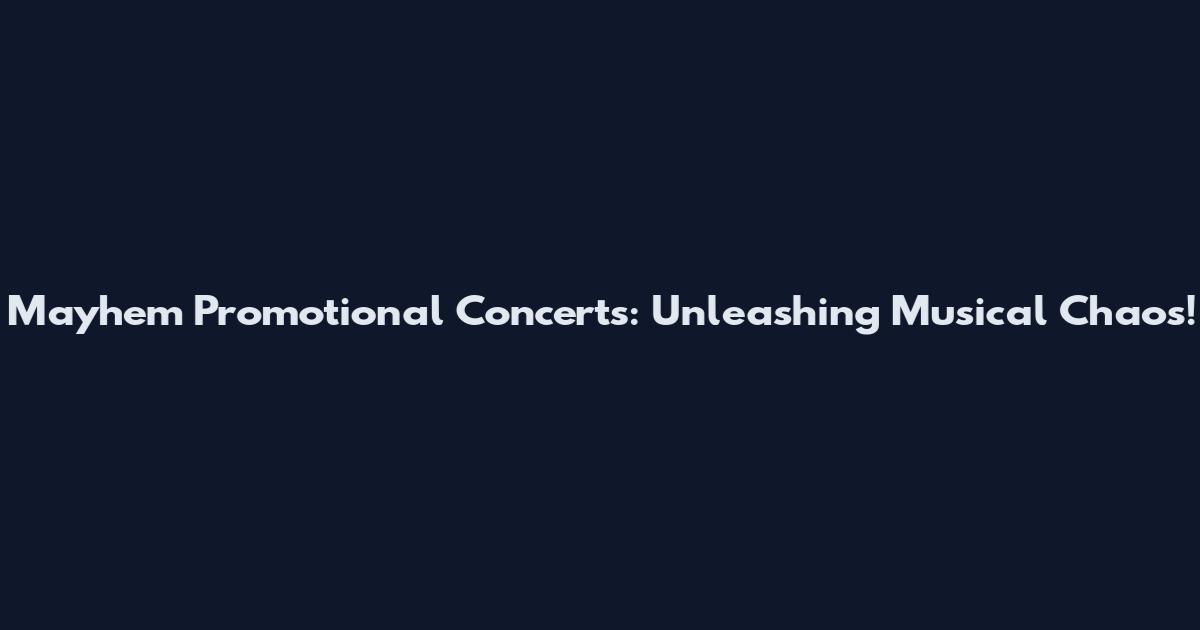 Mayhem Promotional Concerts: Unleashing Musical Chaos!