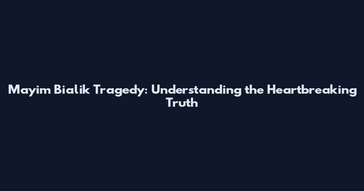 Mayim Bialik Tragedy: Understanding the Heartbreaking Truth