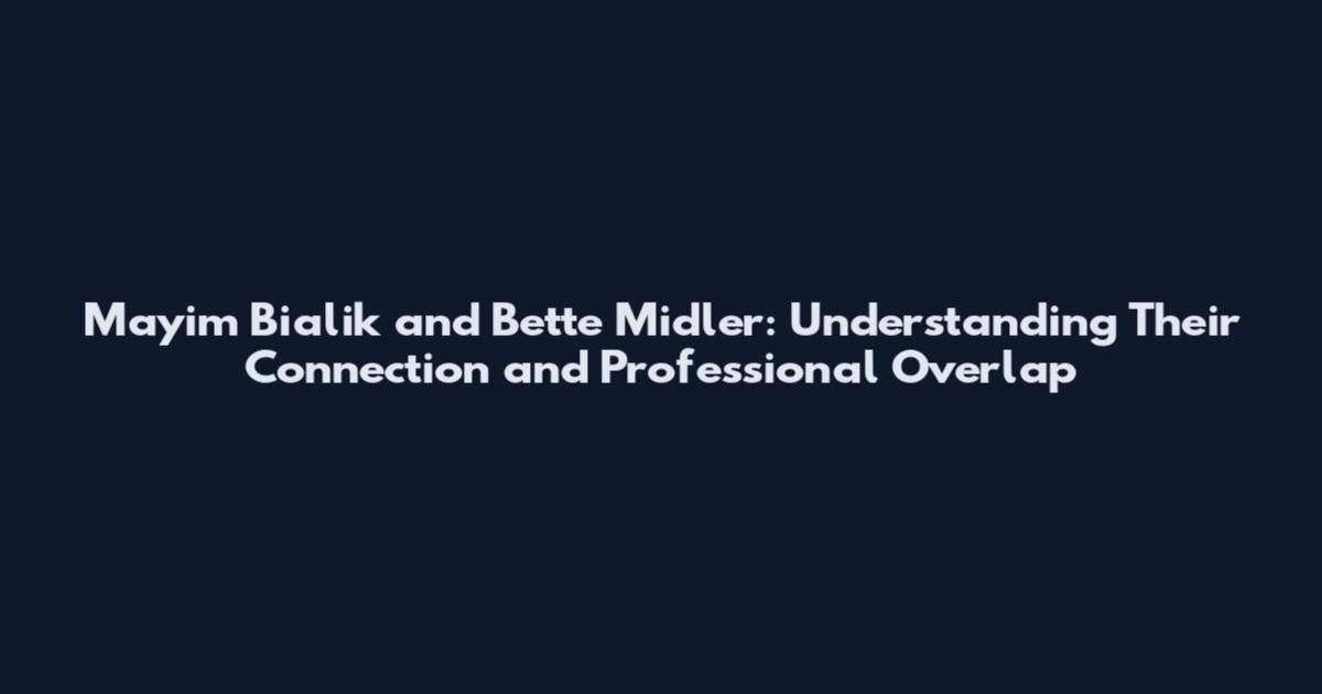 Mayim Bialik and Bette Midler: Understanding Their Connection and Professional Overlap