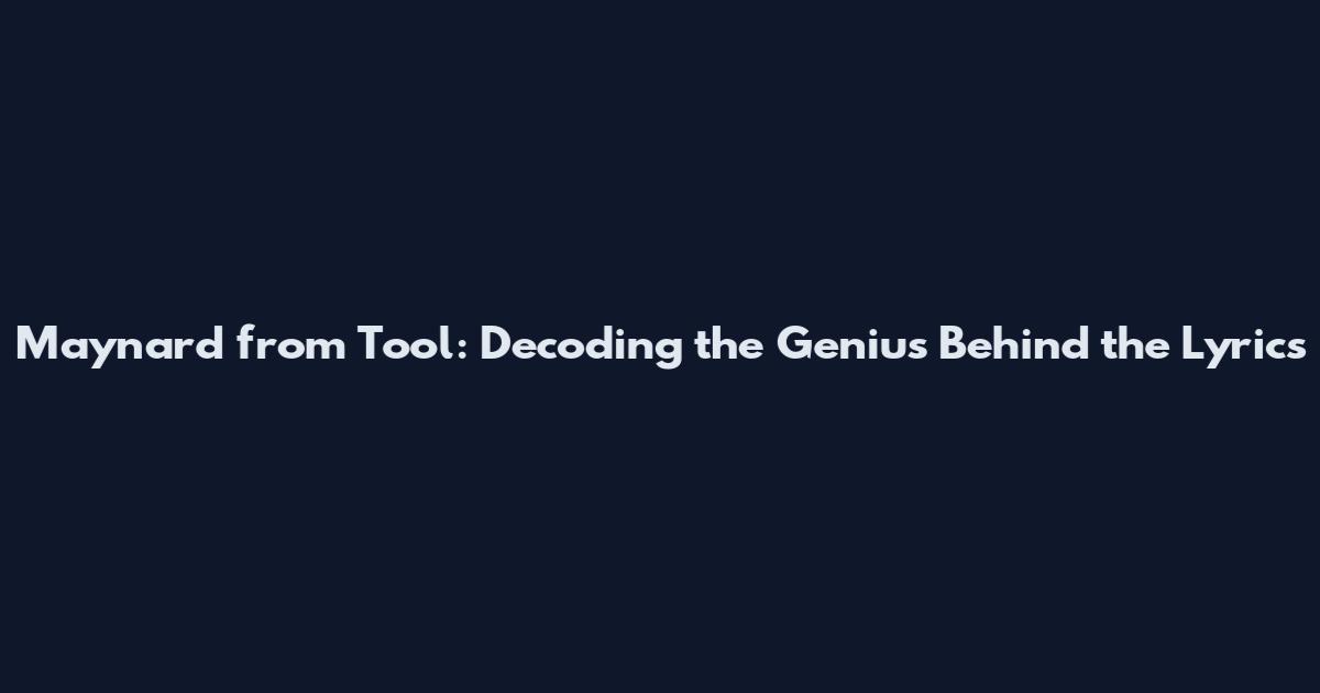 Maynard from Tool: Decoding the Genius Behind the Lyrics