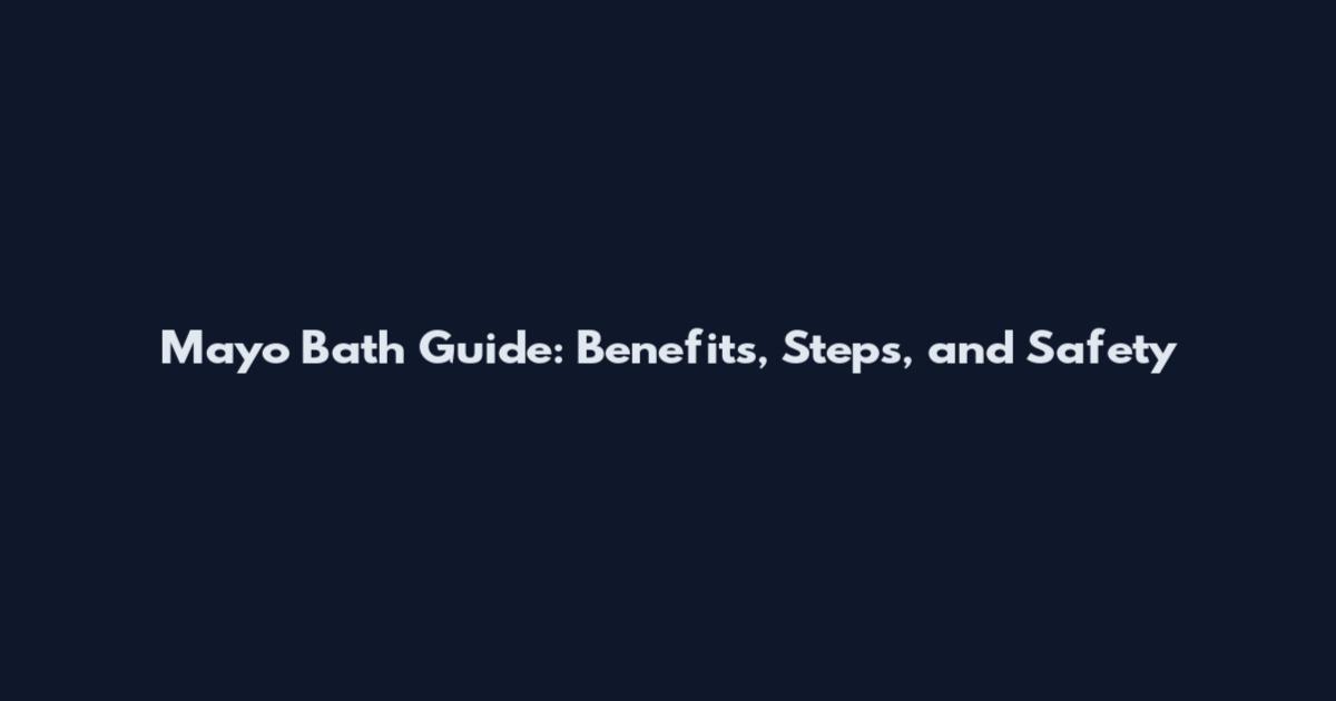 Mayo Bath Guide: Benefits, Steps, and Safety