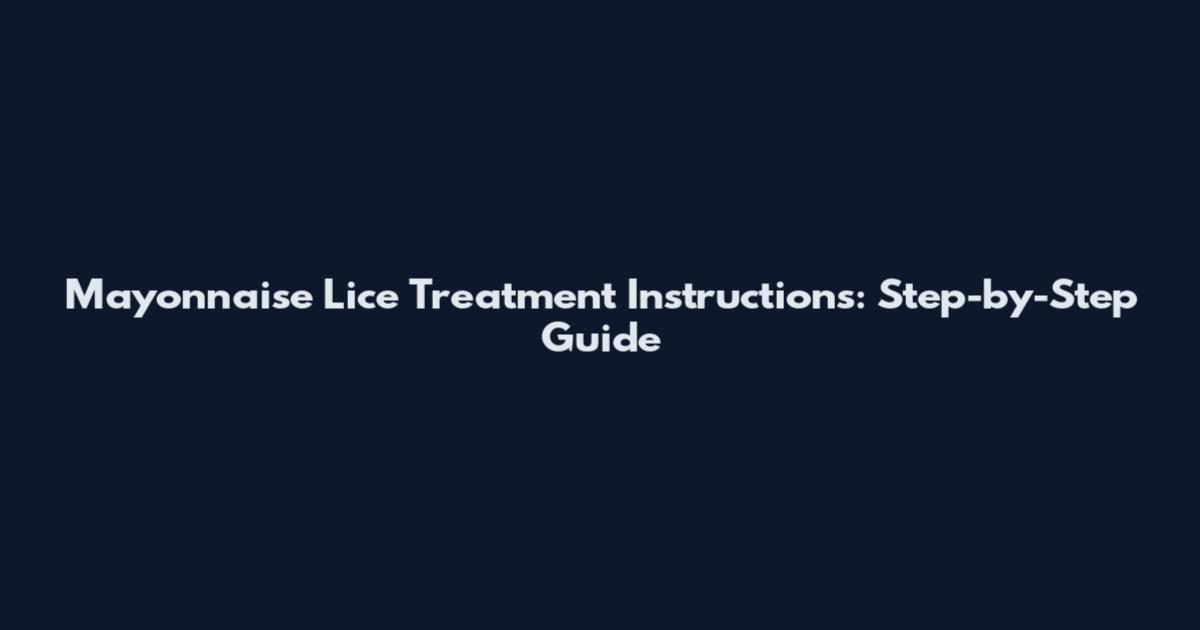 Mayonnaise Lice Treatment Instructions: Step-by-Step Guide