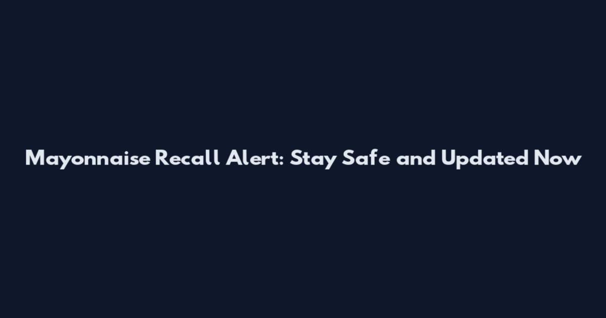 Mayonnaise Recall Alert: Stay Safe and Updated Now