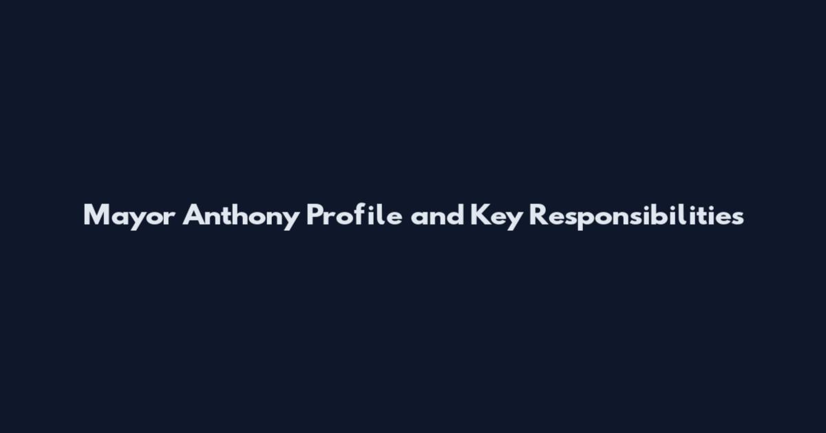 Mayor Anthony Profile and Key Responsibilities