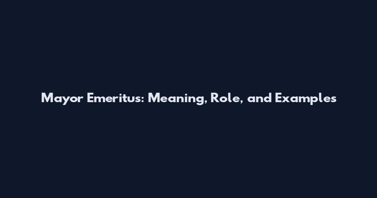 Mayor Emeritus: Meaning, Role, and Examples