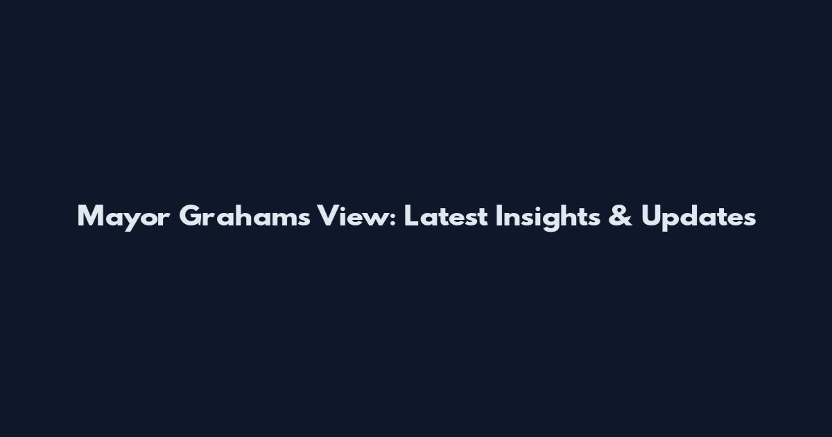 Mayor Graham's View: Latest Insights & Updates