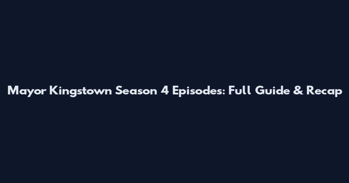 Mayor Kingstown Season 4 Episodes: Full Guide & Recap