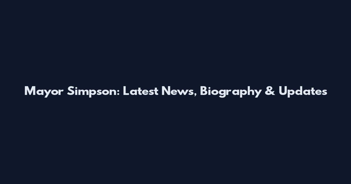 Mayor Simpson: Latest News, Biography & Updates