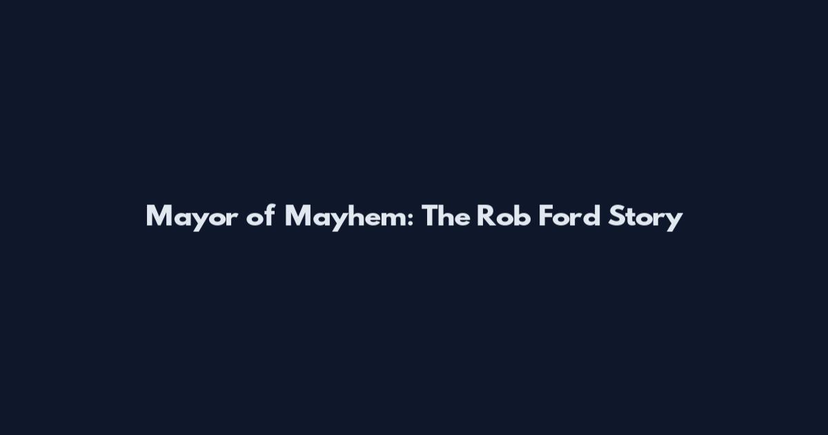 Mayor of Mayhem: The Rob Ford Story
