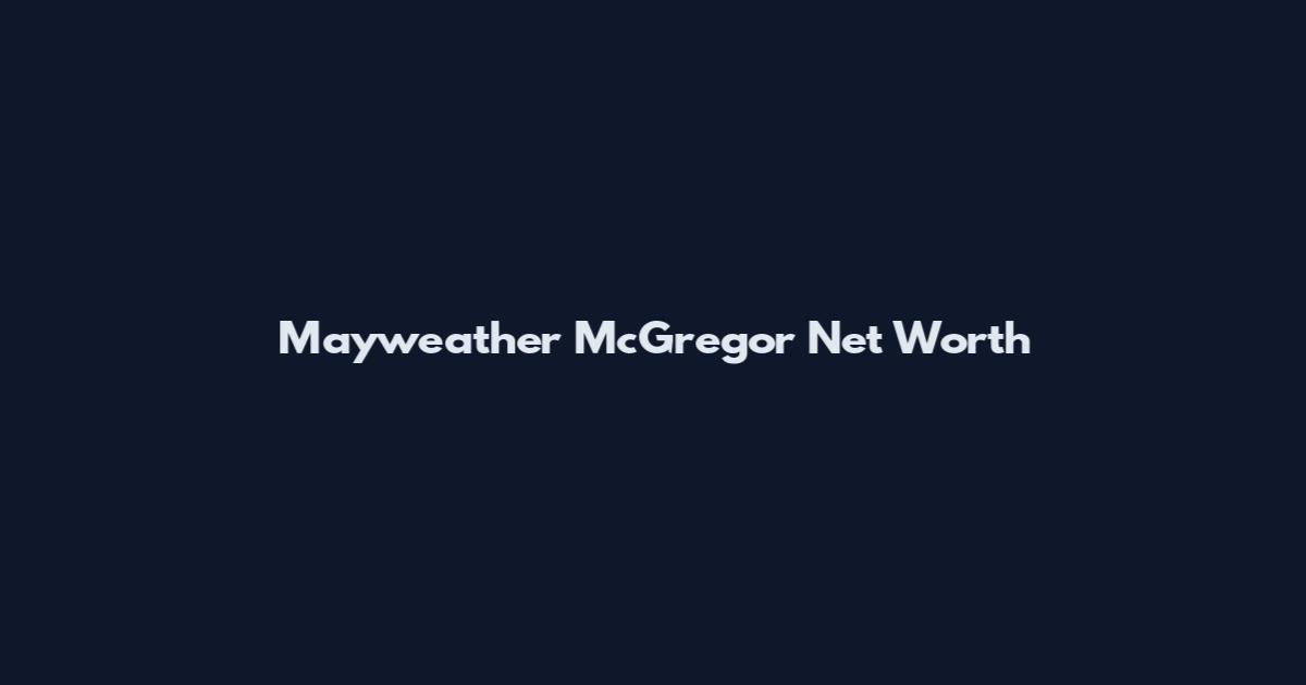 Mayweather McGregor Net Worth