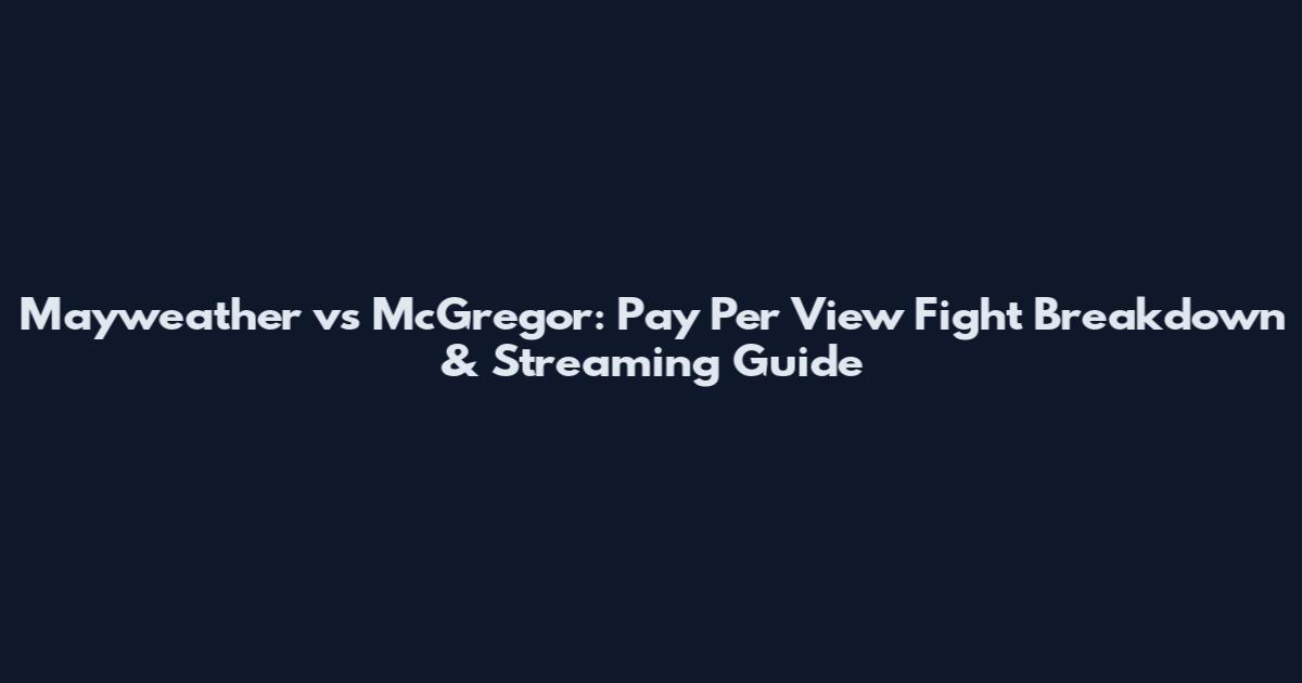 Mayweather vs McGregor: Pay Per View Fight Breakdown & Streaming Guide
